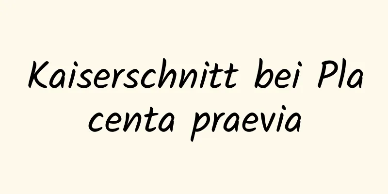 Kaiserschnitt bei Placenta praevia