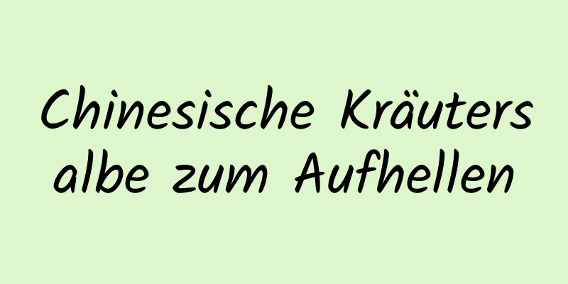 Chinesische Kräutersalbe zum Aufhellen