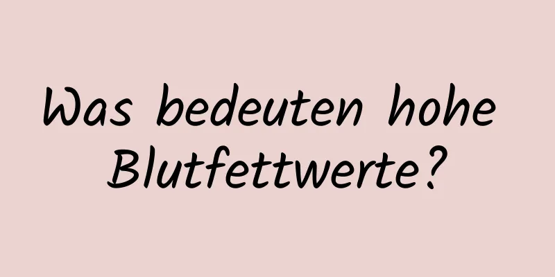 Was bedeuten hohe Blutfettwerte?