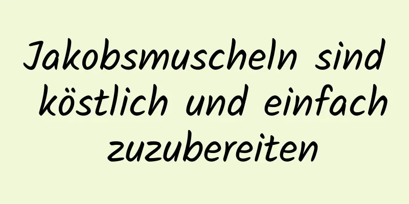 Jakobsmuscheln sind köstlich und einfach zuzubereiten