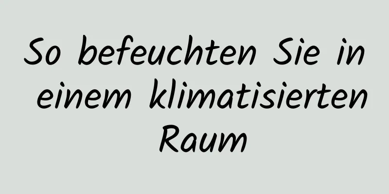 So befeuchten Sie in einem klimatisierten Raum