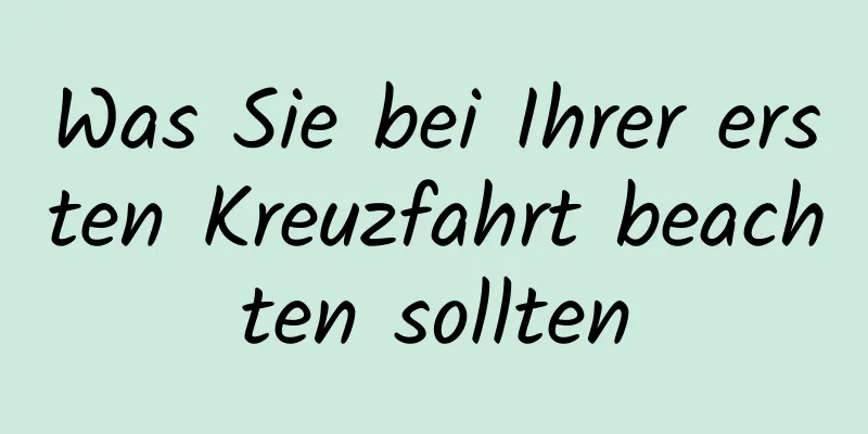Was Sie bei Ihrer ersten Kreuzfahrt beachten sollten