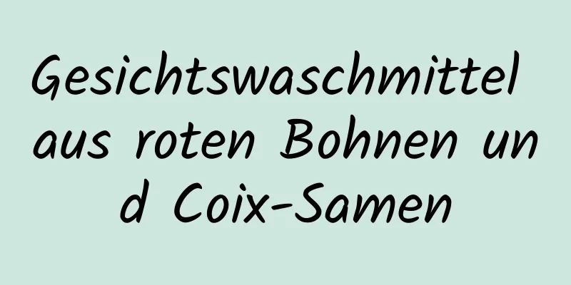 Gesichtswaschmittel aus roten Bohnen und Coix-Samen
