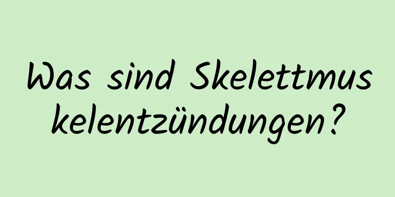 Was sind Skelettmuskelentzündungen?