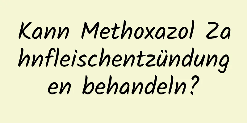 Kann Methoxazol Zahnfleischentzündungen behandeln?