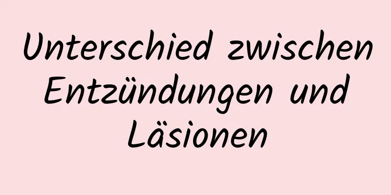Unterschied zwischen Entzündungen und Läsionen