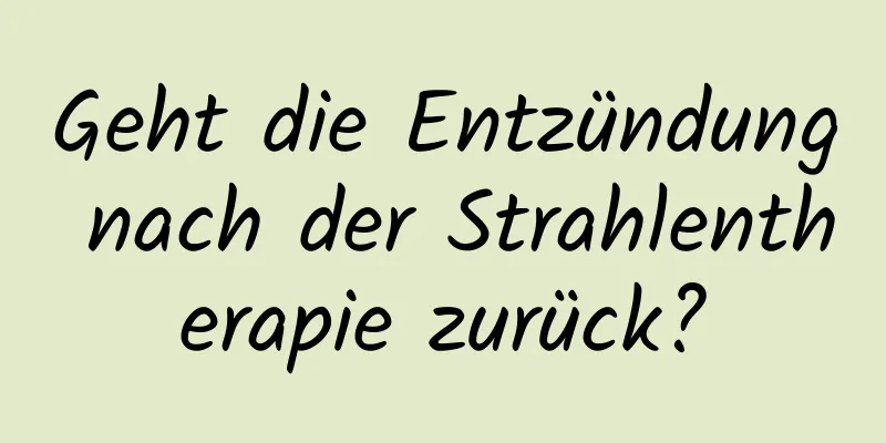 Geht die Entzündung nach der Strahlentherapie zurück?