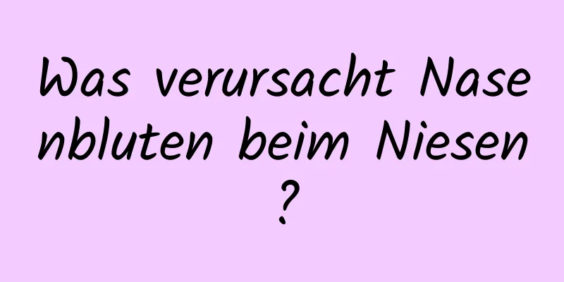 Was verursacht Nasenbluten beim Niesen?