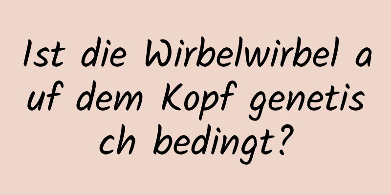 Ist die Wirbelwirbel auf dem Kopf genetisch bedingt?
