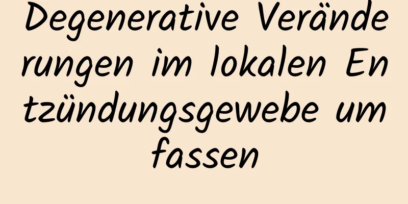 Degenerative Veränderungen im lokalen Entzündungsgewebe umfassen