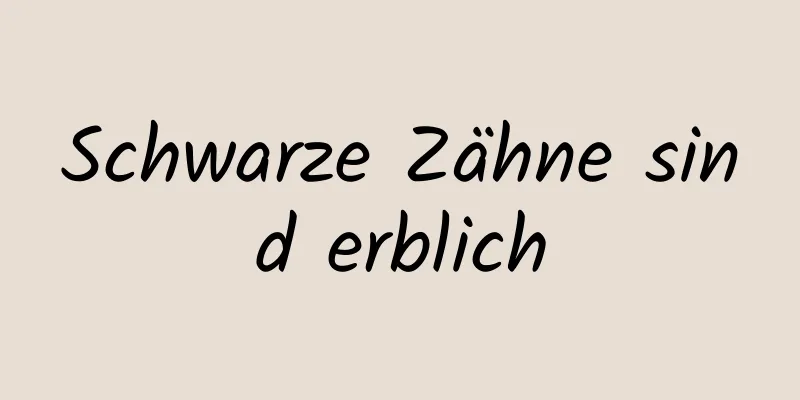 Schwarze Zähne sind erblich
