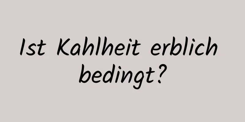 Ist Kahlheit erblich bedingt?