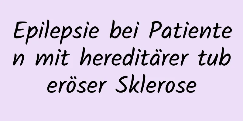 Epilepsie bei Patienten mit hereditärer tuberöser Sklerose