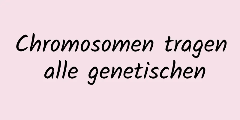 Chromosomen tragen alle genetischen