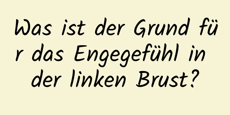 Was ist der Grund für das Engegefühl in der linken Brust?