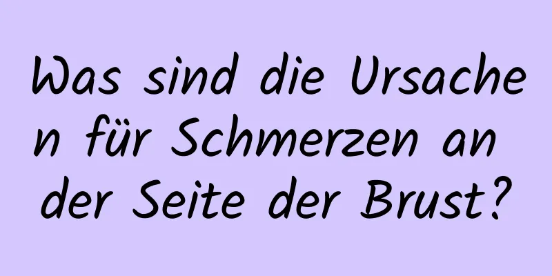 Was sind die Ursachen für Schmerzen an der Seite der Brust?