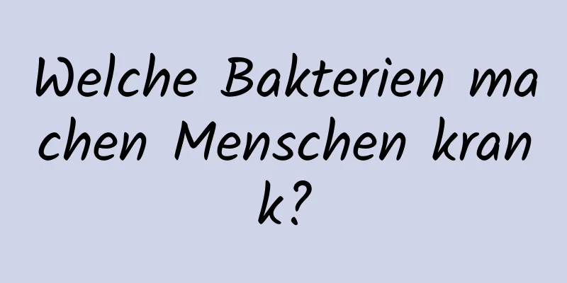 Welche Bakterien machen Menschen krank?
