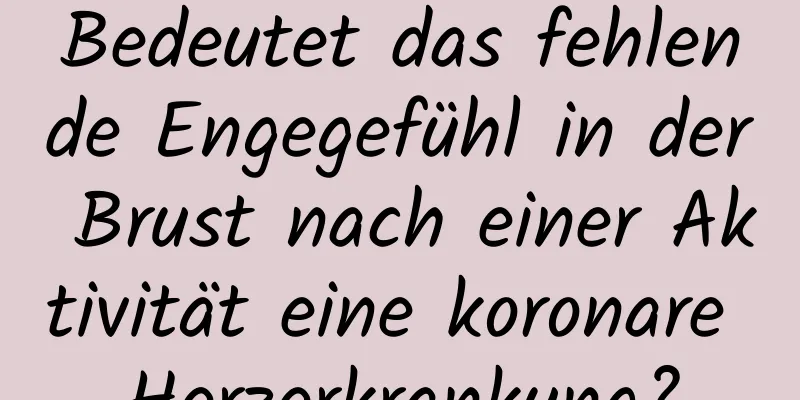 Bedeutet das fehlende Engegefühl in der Brust nach einer Aktivität eine koronare Herzerkrankung?