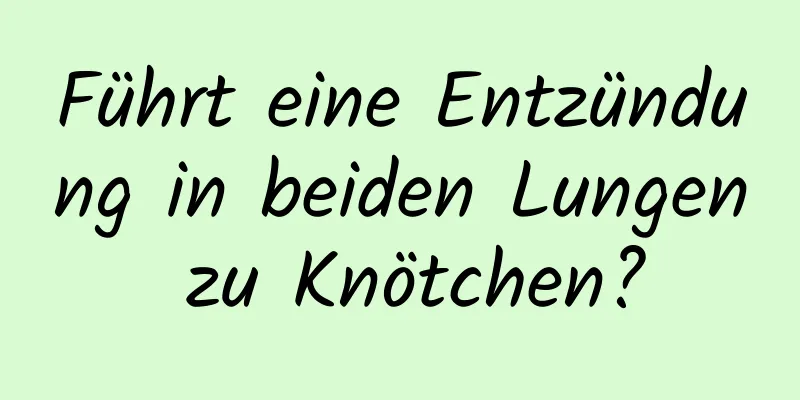 Führt eine Entzündung in beiden Lungen zu Knötchen?