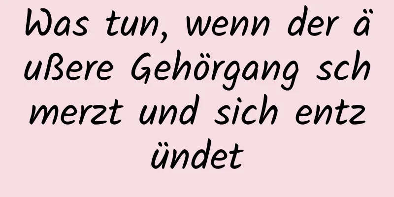 Was tun, wenn der äußere Gehörgang schmerzt und sich entzündet