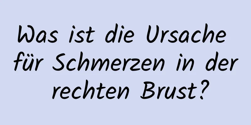 Was ist die Ursache für Schmerzen in der rechten Brust?