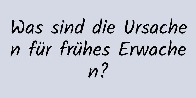 Was sind die Ursachen für frühes Erwachen?