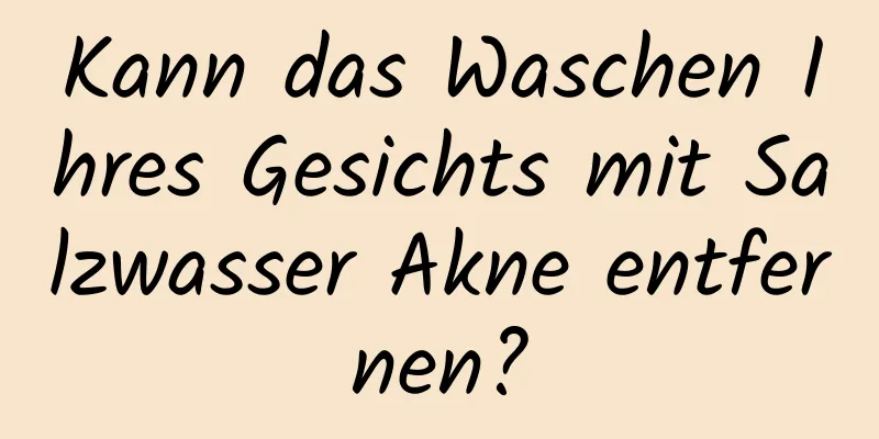 Kann das Waschen Ihres Gesichts mit Salzwasser Akne entfernen?