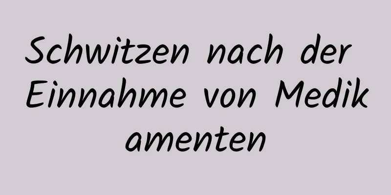 Schwitzen nach der Einnahme von Medikamenten