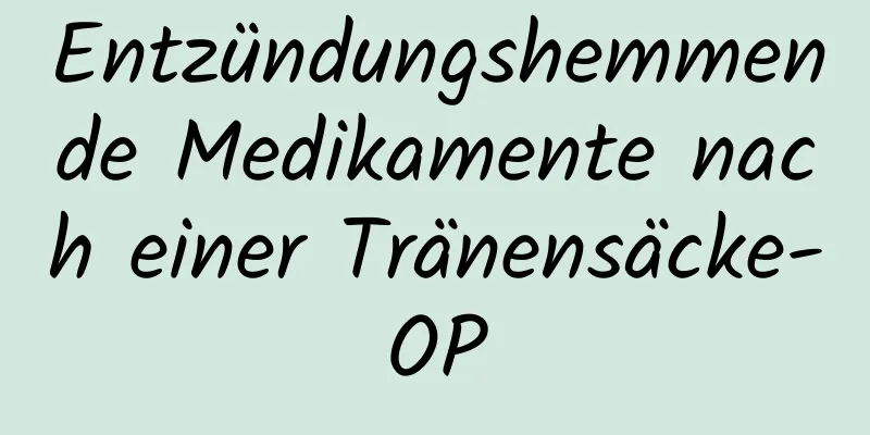 Entzündungshemmende Medikamente nach einer Tränensäcke-OP