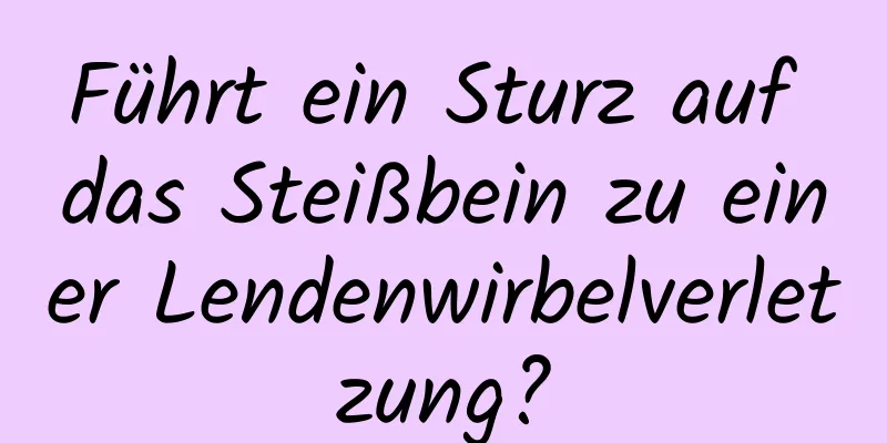 Führt ein Sturz auf das Steißbein zu einer Lendenwirbelverletzung?