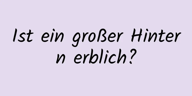 Ist ein großer Hintern erblich?