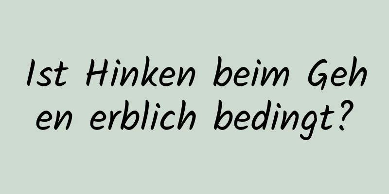 Ist Hinken beim Gehen erblich bedingt?