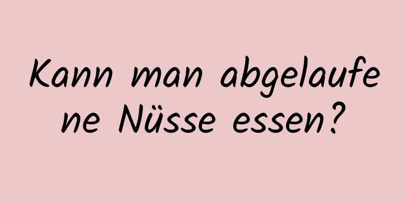Kann man abgelaufene Nüsse essen?