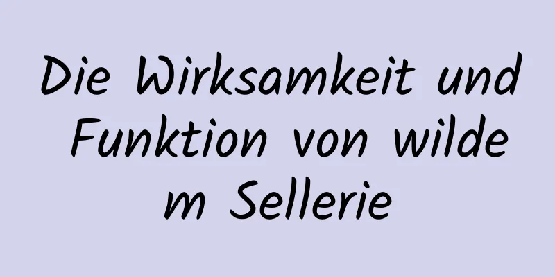 Die Wirksamkeit und Funktion von wildem Sellerie