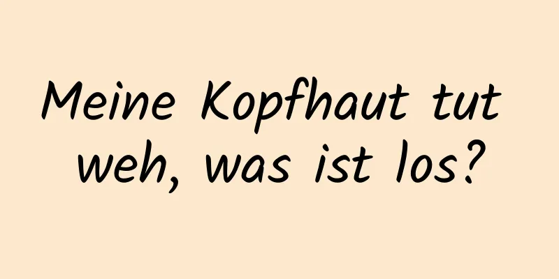 Meine Kopfhaut tut weh, was ist los?