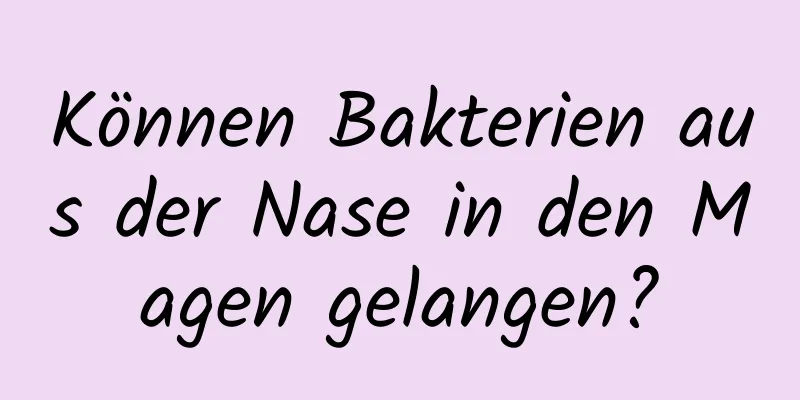 Können Bakterien aus der Nase in den Magen gelangen?