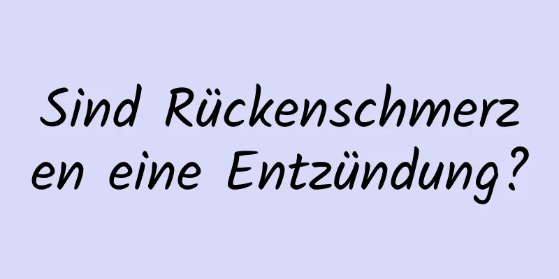 Sind Rückenschmerzen eine Entzündung?