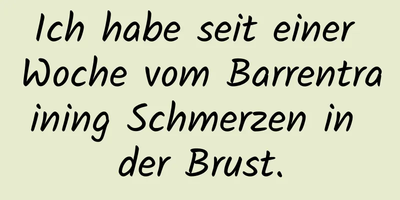Ich habe seit einer Woche vom Barrentraining Schmerzen in der Brust.