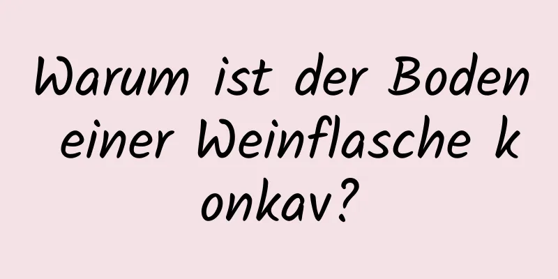 Warum ist der Boden einer Weinflasche konkav?