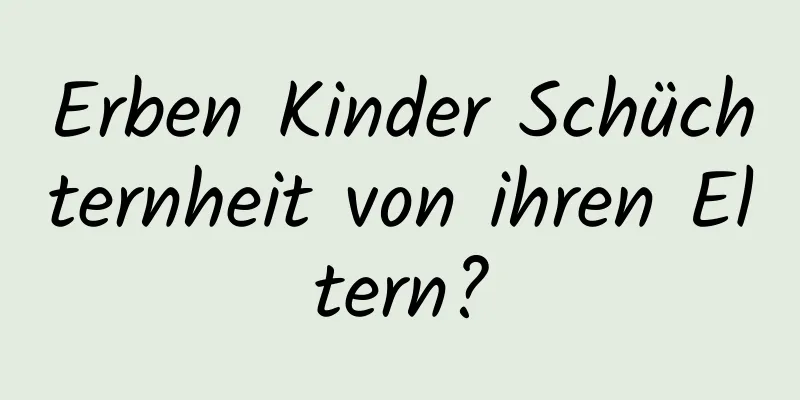 Erben Kinder Schüchternheit von ihren Eltern?
