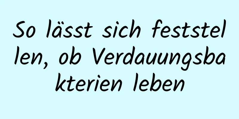 So lässt sich feststellen, ob Verdauungsbakterien leben
