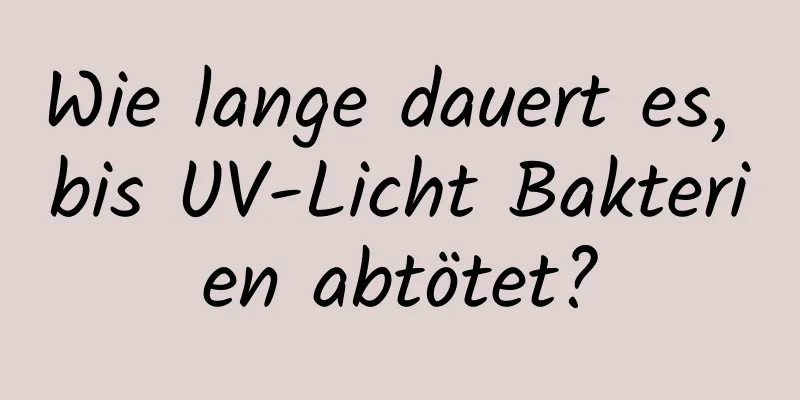 Wie lange dauert es, bis UV-Licht Bakterien abtötet?