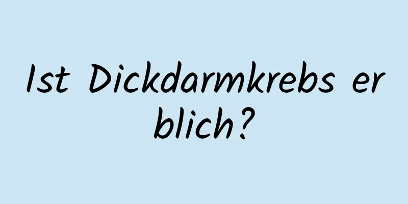 Ist Dickdarmkrebs erblich?