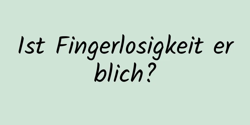 Ist Fingerlosigkeit erblich?