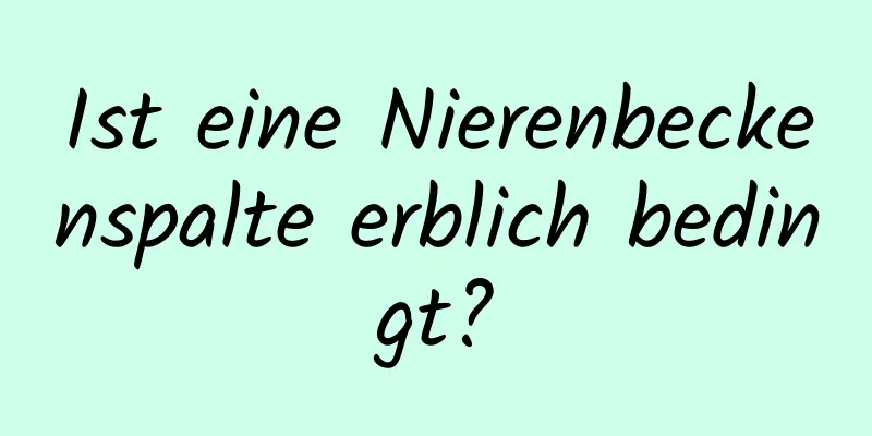 Ist eine Nierenbeckenspalte erblich bedingt?