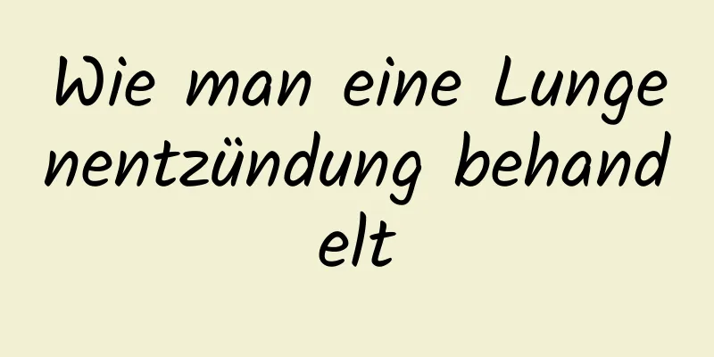 Wie man eine Lungenentzündung behandelt