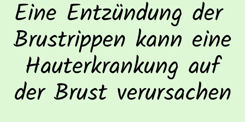 Eine Entzündung der Brustrippen kann eine Hauterkrankung auf der Brust verursachen