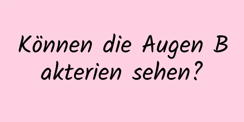 Können die Augen Bakterien sehen?
