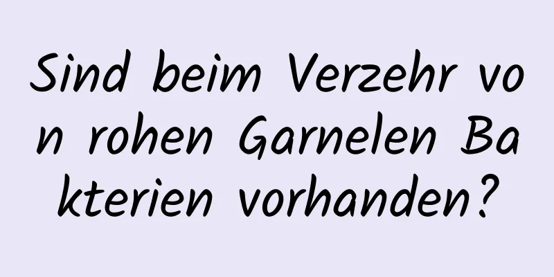 Sind beim Verzehr von rohen Garnelen Bakterien vorhanden?
