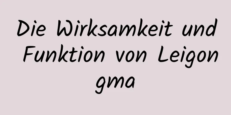 Die Wirksamkeit und Funktion von Leigongma